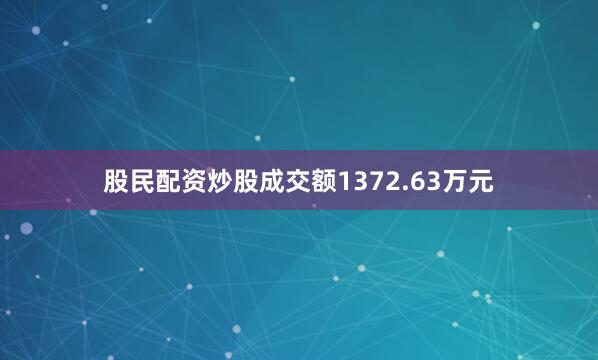 股民配资炒股成交额1372.63万元