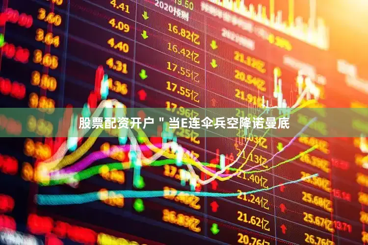 股票配资开户＂当E连伞兵空降诺曼底