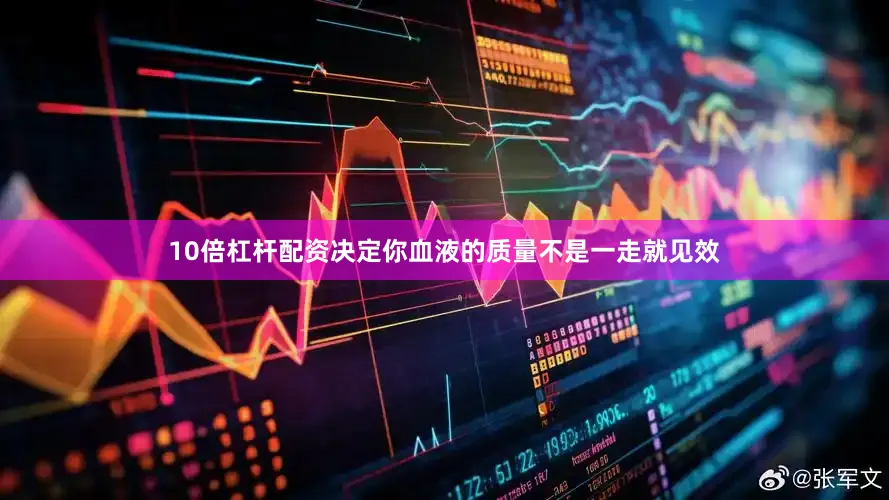10倍杠杆配资决定你血液的质量不是一走就见效