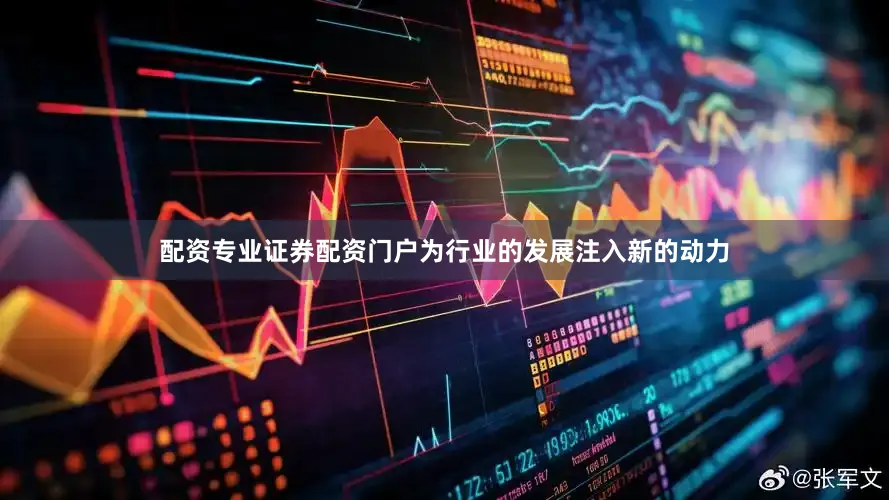 配资专业证券配资门户为行业的发展注入新的动力
