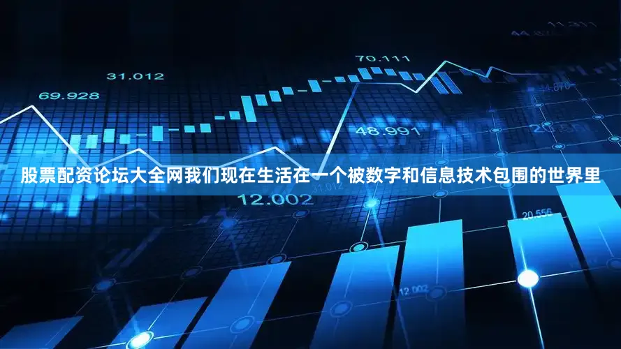股票配资论坛大全网我们现在生活在一个被数字和信息技术包围的世界里