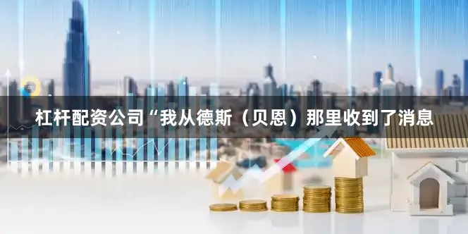 杠杆配资公司“我从德斯（贝恩）那里收到了消息