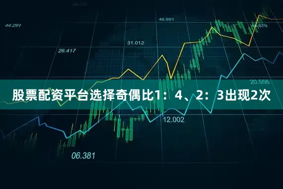股票配资平台选择奇偶比1：4、2：3出现2次