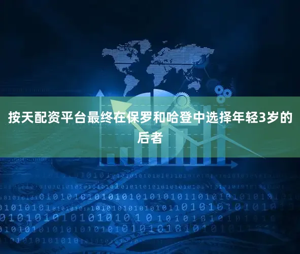 按天配资平台最终在保罗和哈登中选择年轻3岁的后者