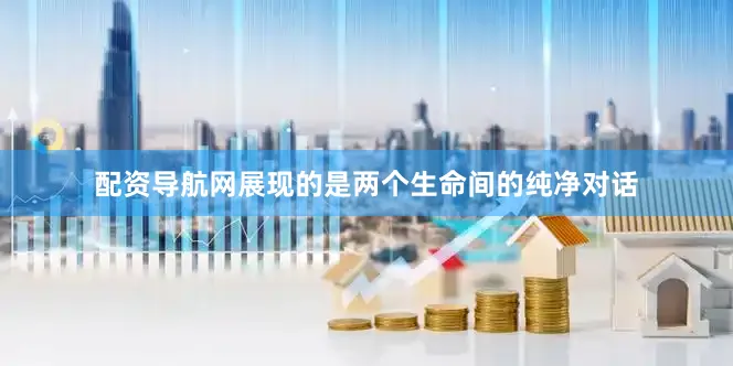 配资导航网展现的是两个生命间的纯净对话