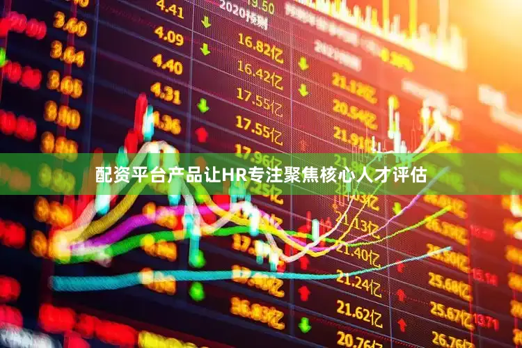 配资平台产品让HR专注聚焦核心人才评估