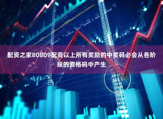 配资之家80809配资以上所有奖励的中奖码必会从各阶段的资格码中产生