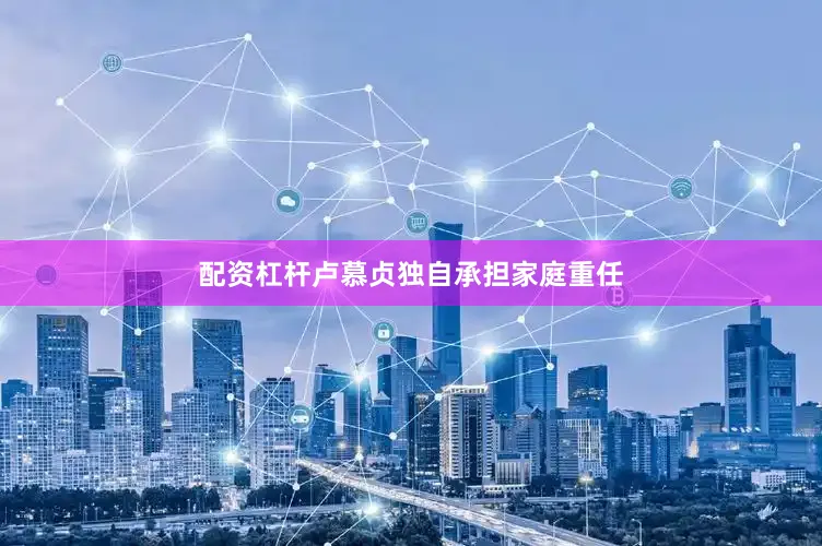 配资杠杆卢慕贞独自承担家庭重任