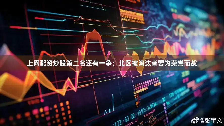 上网配资炒股第二名还有一争；北区被淘汰者要为荣誉而战