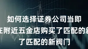 如何选择证券公司当即自费在附近五金店购买了匹配的新阀门